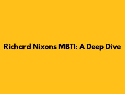 Richard Nixon's MBTI: A Deep Dive