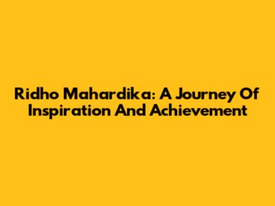 Ridho Mahardika: A Journey Of Inspiration And Achievement