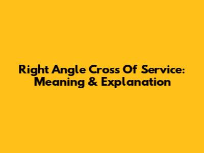 Right Angle Cross Of Service: Meaning & Explanation