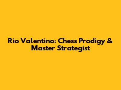 Rio Valentino: Chess Prodigy & Master Strategist