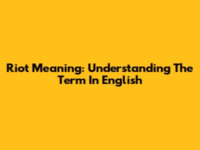 Riot Meaning: Understanding The Term In English