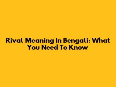 Rival Meaning In Bengali: What You Need To Know
