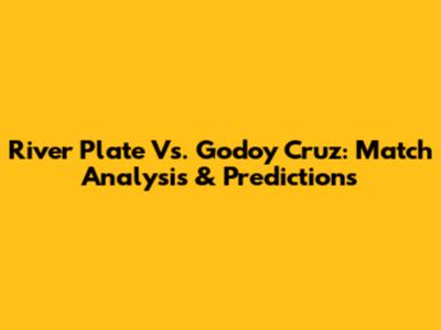 River Plate Vs. Godoy Cruz: Match Analysis & Predictions