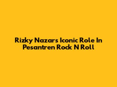 Rizky Nazar's Iconic Role In Pesantren Rock N Roll
