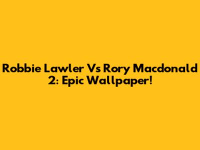 Robbie Lawler Vs Rory Macdonald 2: Epic Wallpaper!