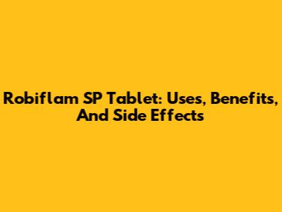 Robiflam SP Tablet: Uses, Benefits, And Side Effects