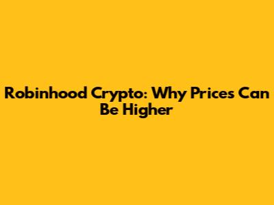 Robinhood Crypto: Why Prices Can Be Higher