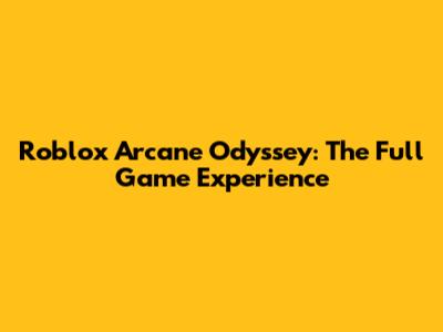 Roblox Arcane Odyssey: The Full Game Experience