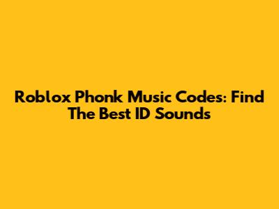 Roblox Phonk Music Codes: Find The Best ID Sounds