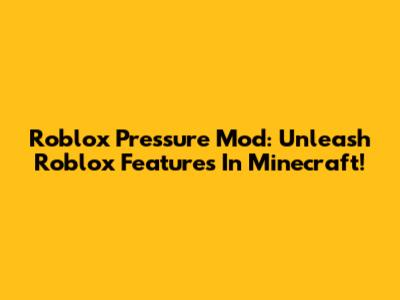 Roblox Pressure Mod: Unleash Roblox Features In Minecraft!