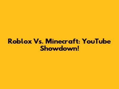 Roblox Vs. Minecraft: YouTube Showdown!
