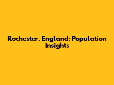 Rochester, England: Population Insights