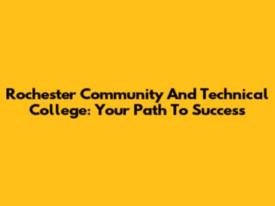 Rochester Community And Technical College: Your Path To Success