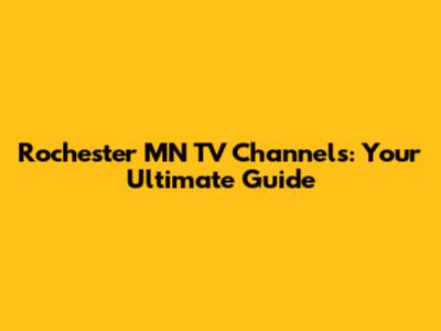 Rochester MN TV Channels: Your Ultimate Guide