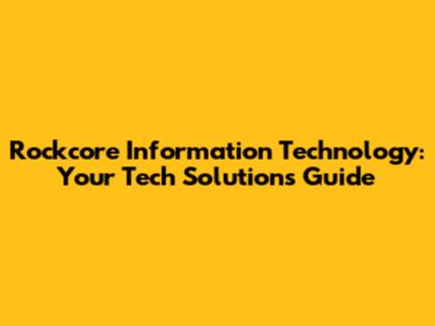 Rockcore Information Technology: Your Tech Solutions Guide