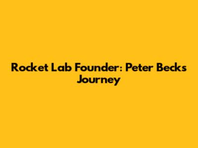 Rocket Lab Founder: Peter Beck's Journey