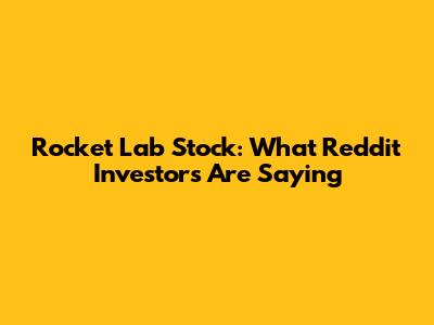 Rocket Lab Stock: What Reddit Investors Are Saying