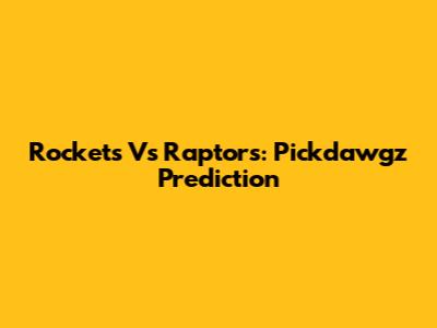 Rockets Vs Raptors: Pickdawgz Prediction