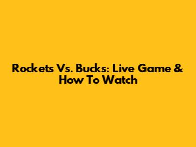 Rockets Vs. Bucks: Live Game & How To Watch