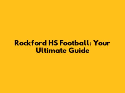 Rockford HS Football: Your Ultimate Guide