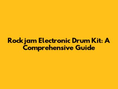 Rockjam Electronic Drum Kit: A Comprehensive Guide