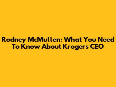 Rodney McMullen: What You Need To Know About Kroger's CEO