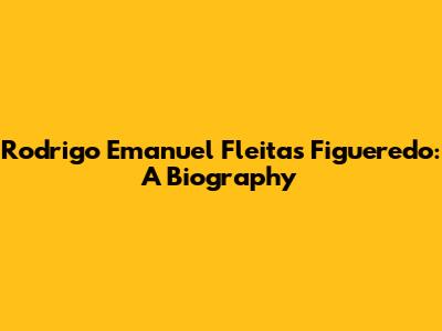 Rodrigo Emanuel Fleitas Figueredo: A Biography
