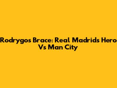 Rodrygo's Brace: Real Madrid's Hero Vs Man City