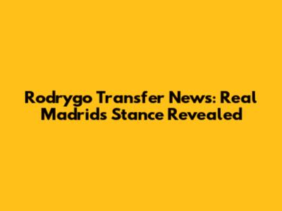 Rodrygo Transfer News: Real Madrid's Stance Revealed