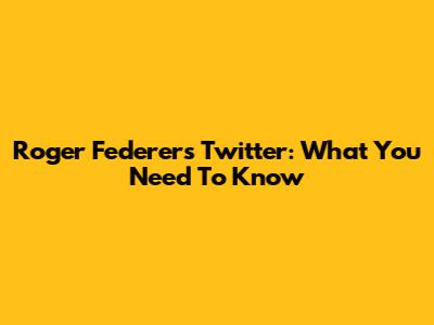 Roger Federer's Twitter: What You Need To Know