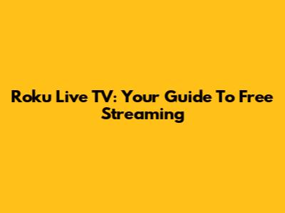 Roku Live TV: Your Guide To Free Streaming