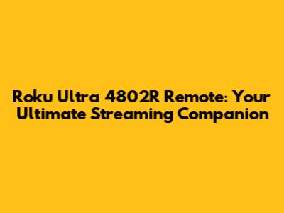 Roku Ultra 4802R Remote: Your Ultimate Streaming Companion