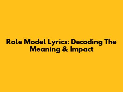Role Model Lyrics: Decoding The Meaning & Impact