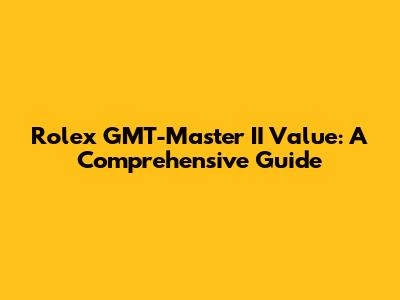 Rolex GMT-Master II Value: A Comprehensive Guide