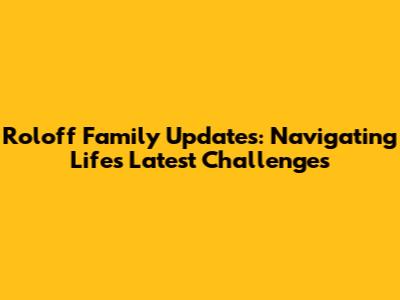 Roloff Family Updates: Navigating Life's Latest Challenges