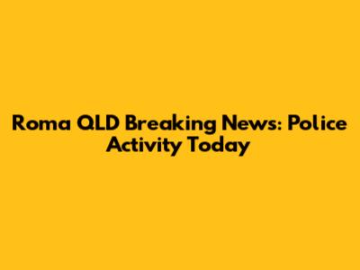 Roma QLD Breaking News: Police Activity Today