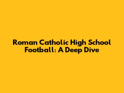 Roman Catholic High School Football: A Deep Dive