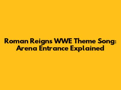 Roman Reigns' WWE Theme Song: Arena Entrance Explained