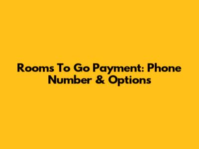 Rooms To Go Payment: Phone Number & Options