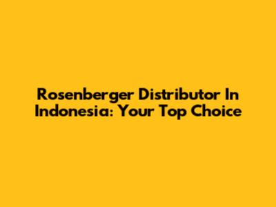 Rosenberger Distributor In Indonesia: Your Top Choice