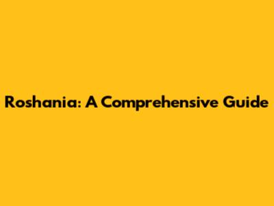 Roshania: A Comprehensive Guide