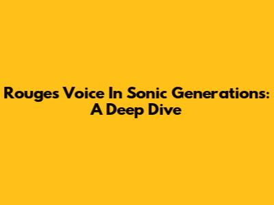 Rouge's Voice In Sonic Generations: A Deep Dive