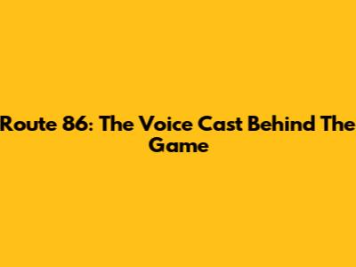 Route 86: The Voice Cast Behind The Game