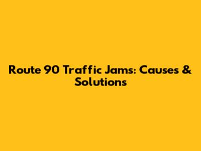 Route 90 Traffic Jams: Causes & Solutions