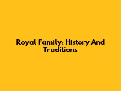 Royal Family: History And Traditions