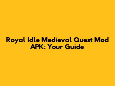 Royal Idle Medieval Quest Mod APK: Your Guide