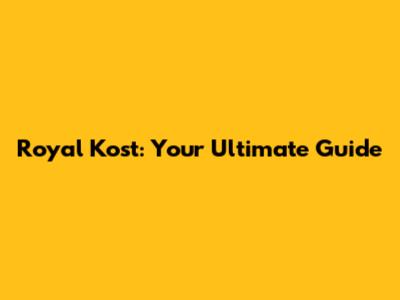 Royal Kost: Your Ultimate Guide