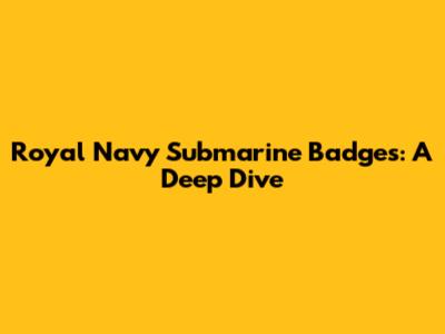 Royal Navy Submarine Badges: A Deep Dive