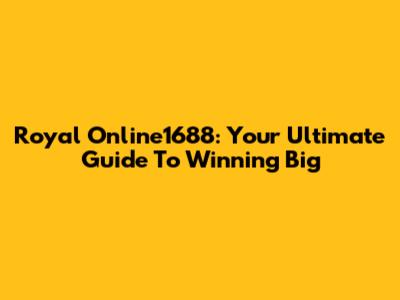 Royal Online1688: Your Ultimate Guide To Winning Big