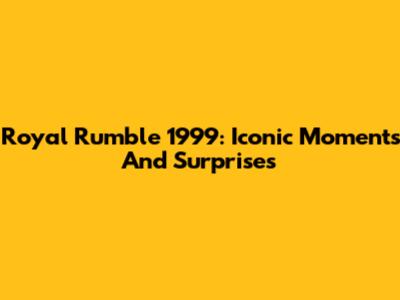 Royal Rumble 1999: Iconic Moments And Surprises